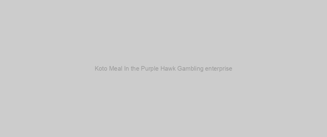 Koto Meal In the Purple Hawk Gambling enterprise